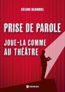 Prise de parole : joue-la comme au théâtre - Blondel Céline