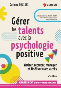 Gérer les talents avec la psychologie positive. Attirer, recruter, fidéliser et manager, 2e édition - Souissi Corinne