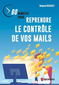 60 minutes pour reprendre le contrôle de vos mails. 3e édition - Bisseret Romain