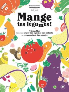 Mange tes légumes ! 75 recettes pour faire avaler des légumes aux enfants en leur racontant des sala - Antoine Stéphanie - Beauvais Pauline - Sarnel Emil