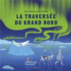 La traversée du Grand Nord - Lesterlin Anne - Gastold Claire de