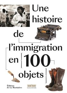 Une histoire de l'immigration en 100 objets - Gokalp Sébastien - Erra Mercedes - Héran François