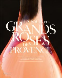 La saga des grands rosés de Provence - Parguel Françoise - Moirenc Camille