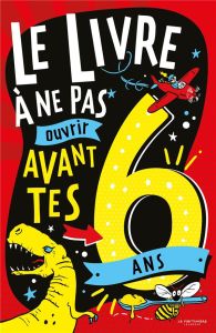 Le livre à ne pas ouvrir avant tes 6 ans - Martin Steve - Pinder Andrew - Samain Mathurin