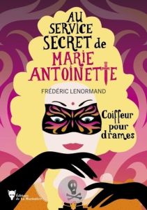 Au service secret de Marie-Antoinette Tome 10 : Coiffeur pour drames - Lenormand Frédéric