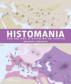 Histomania. 500 000 ans d'histoire en cartes - Maufras Jérôme - Bricout Grégory