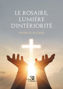 Le rosaire, lumière d'intériorité - Rivière Patrick