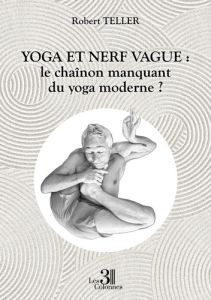 Yoga et nerf vague : le chaînon manquant du yoga moderne ? - Teller Robert