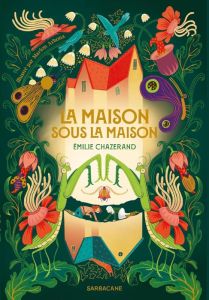 La maison sous la maison - Chazerand Emilie - Arbona Marion