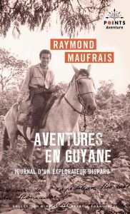 Aventures en Guyane. Journal d'un explorateur disparu - Maufrais Raymond - Franceschi Patrice - Crunelle G