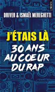 J'étais là. 30 ans au coeur du rap - DRIVER/MEREGHETTI