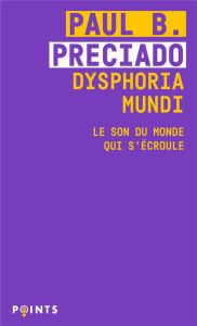 Dysphoria Mundi. Le son du monde qui s'écroule - Preciado Paul B.