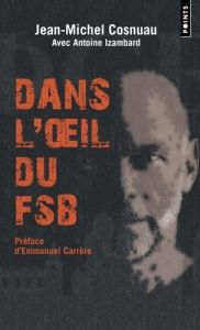 Dans l'oeil du FSB. Pourchassé par les services secrets russes, un Français raconte - Cosnuau Jean-Michel - Izambard Antoine - Carrère E