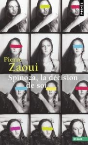 Spinoza, la décision de soi - Zaoui Pierre