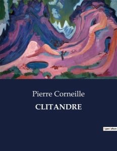 Clitandre. . - Corneille Pierre