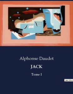 Jack. Tome I - Daudet Alphonse