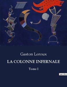 La colonne infernale. Tome I - Leroux Gaston