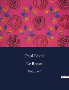 Le Bossu. Volume 6 - Féval Paul