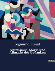 ANIMISMUS, MAGIE UND ALLMACHT DER GEDANKEN - FREUD SIGMUND