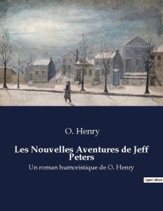 Les Nouvelles Aventures de Jeff Peters. Un roman humoristique de O. Henry - O. Henry