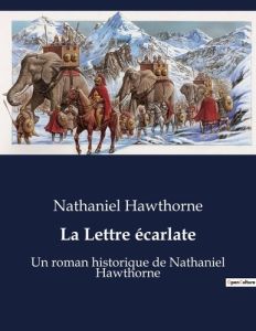 La Lettre écarlate. Un roman historique de Nathaniel Hawthorne - Hawthorne Nathaniel