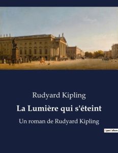 La lumiere qui s eteint. Un roman de rudyard kipling - Kipling Rudyard