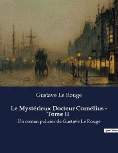 Le mysterieux docteur cornelius tome ii. Un roman policier de gustave l - Le Rouge gustav