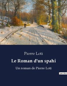 Le Roman d'un spahi. Un roman de Pierre Loti - Loti Pierre