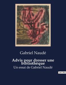 Advis pour dresser une bibliotheque. Un essai de gabriel naude - Naudé Gabriel