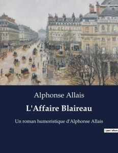 L'Affaire Blaireau. Un roman humoristique d'Alphonse Allais - Allais Alphonse