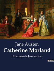 Catherine morland. Un roman de jane austen - Austen Jane