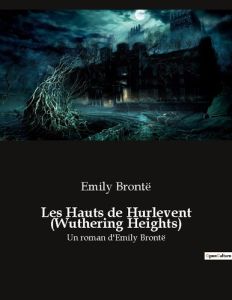 Les Hauts de Hurlevent (Wuthering Heights). Un roman d'Emily Brontë - Brontë Emily