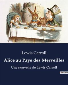 Alice au Pays des Merveilles. Une nouvelle de Lewis Carroll (édition illustrée) - Carroll Lewis