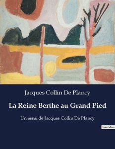 La Reine Berthe au Grand Pied. Un essai de Jacques Collin De Plancy - Collin De plancy jacques