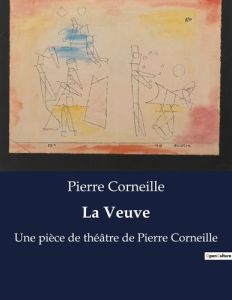 La Veuve. Une pièce de théâtre de Pierre Corneille - Corneille Pierre