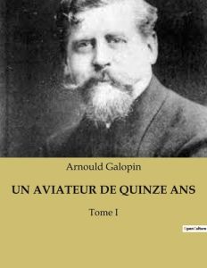 Un aviateur de quinze ans. Tome I - Galopin Arnould