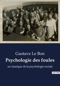 Psychologie des foules. un classique de la psychologie sociale - Le Bon gustave