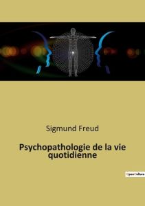 Psychopathologie de la vie quotidienne - Freud Sigmund