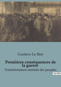 Premières conséquences de la guerre. Transformation mentale des peuples - Le Bon gustave