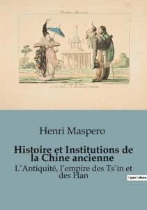 Histoire et Institutions de la Chine ancienne. L'Antiquité, l'empire des Ts'in et des Han - Maspero Henri