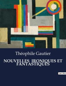 Nouvelles ironiques et fantastiques. . - Gautier Théophile