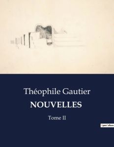 Nouvelles. Tome II - Gautier Théophile