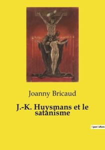 J.-K. Huysmans et le satanisme - Bricaud Joanny