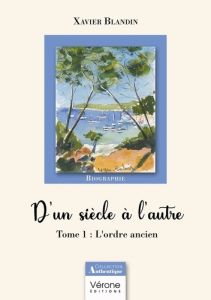 D'un siècle à l'autre - Tome 1 :. L'ordre ancien - Blandin Xavier