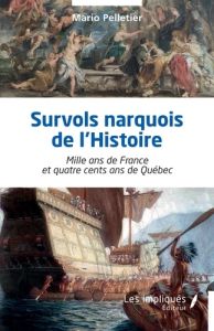 Survols narquois de l’Histoire. Mille ans de France et quatre cents ans de Québec - Pelletier Mario