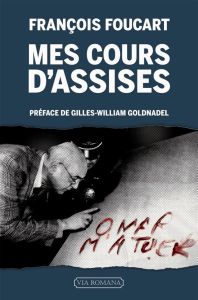 Mes cours d'assises. Drames judiciaires - Foucart François - Goldnadel Gilles-William