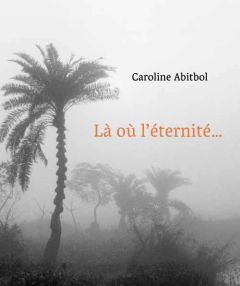 Là où l'Eternité est une évidence - Abitbol Caroline - Riboud Marc