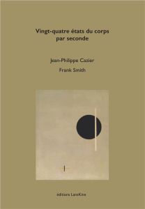 Vingt-quatre états du corps par seconde - Smith Frank - Cazier Jean-Philippe