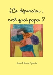 La dépression, c'est quoi papa ? - Garcia Jean-Pierre