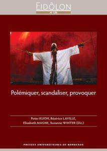 Eidôlon N° 128 : Polémiquer, scandaliser, provoquer - Kuon Peter - Laville Béatrice - Magne Elisabeth -